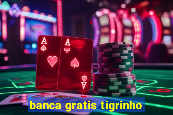 banca gratis tigrinho